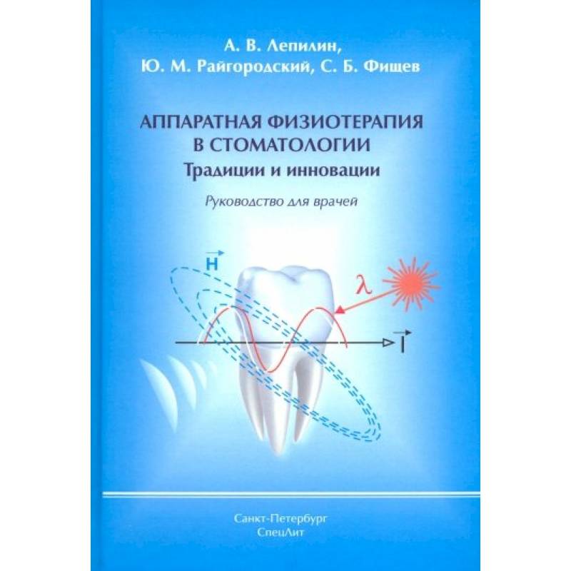 Аппаратная физиотерапия в стоматологии. Традиции и инновации. Руководство для врачей Аппаратная физиотерапия в стоматологии. Традиции и инновации. Руководство для врачей