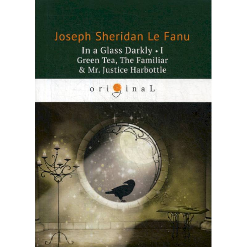 In a Glass Darkly I. Green Tea, The Familiar & Mr. Justice Harbottle In a Glass Darkly I. Green Tea, The Familiar & Mr. Justice Harbottle