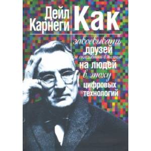 Как завоевывать друзей и оказывать влияние на людей в эпоху цифровых технологий Как завоевывать друзей и оказывать влияние на людей в эпоху цифровых технологий