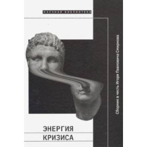 Энергия кризиса. Сборник в честь Игоря Павловича Смирнова Энергия кризиса. Сборник в честь Игоря Павловича Смирнова