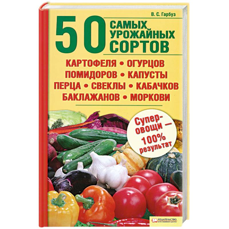 50 самых урожайных сортов картофеля,огурцов,помидоров,капусты,перца.свеклы