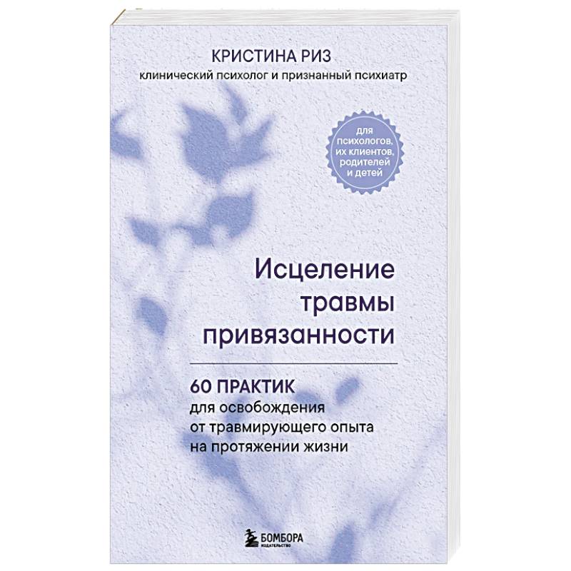 Исцеление травмы привязанности. 60 практик для освобождения от травмирующего опыта на протяжении жизни