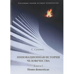 Инновационная история человечества. Книга 1. Homo domesticus Инновационная история человечества. Книга 1. Homo domesticus