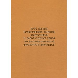 Курс лекций, практических занятий, контрольных и лабораторных работ по квалиметрической экспертизе вариантов. Учебник Курс лекций, практических занятий, контрольных и лабораторных работ по квалиметрической экспертизе вариантов. Учебник