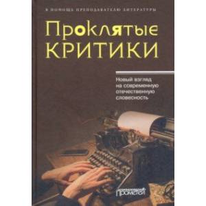 Проклятые критики. Новый взгляд на современную отечественную словесность. В помощь преподавателю Проклятые критики. Новый взгляд на современную отечественную словесность. В помощь преподавателю