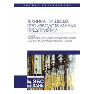 Техника пищевых производств малых предприятий. Часть 1. Разборка сельскохозяйственного сырья Техника пищевых производств малых предприятий. Часть 1. Разборка сельскохозяйственного сырья