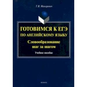 Готовимся к ЕГЭ по английскому языку. Словообразование шаг за шагом. Учебное пособие Готовимся к ЕГЭ по английскому языку. Словообразование шаг за шагом. Учебное пособие