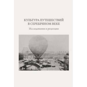 Культура путешествий в Серебряном веке: исследования и рецепции Культура путешествий в Серебряном веке: исследования и рецепции
