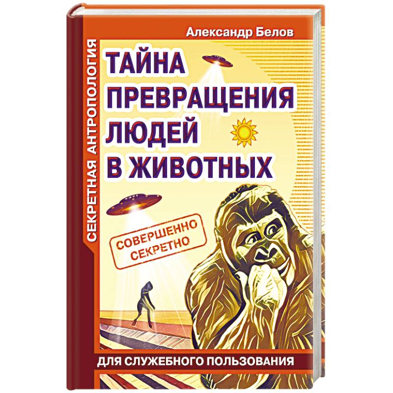 Секретная антропология. Тайна превращения людей в животных