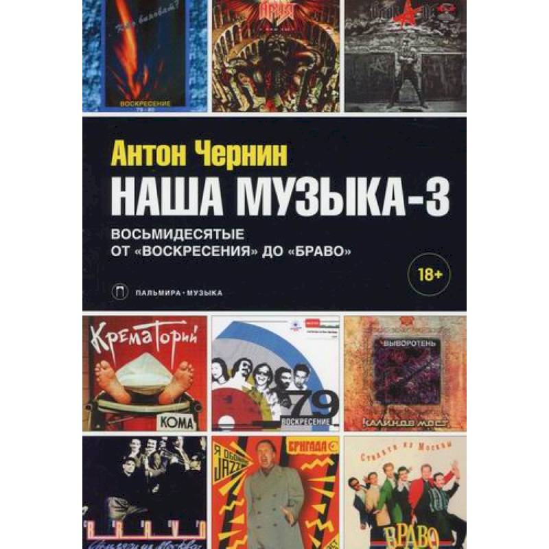 Наша музыка-3: Восьмидесятые. От «Воскресения» до «Браво» Наша музыка-3: Восьмидесятые. От «Воскресения» до «Браво»