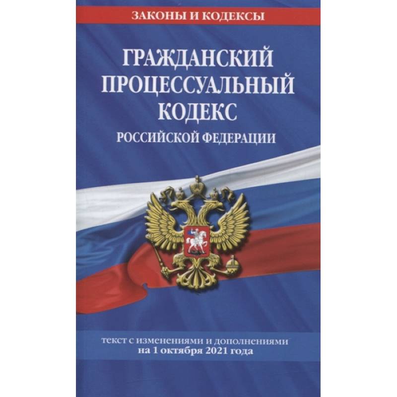Гражданский процессуальный кодекс Российской Федерации: текст с изменениями и дополнениями на 1 октября 2021 г. Гражданский процессуальный кодекс Российской Федерации: текст с изменениями и дополнениями на 1 октября 2021 г.
