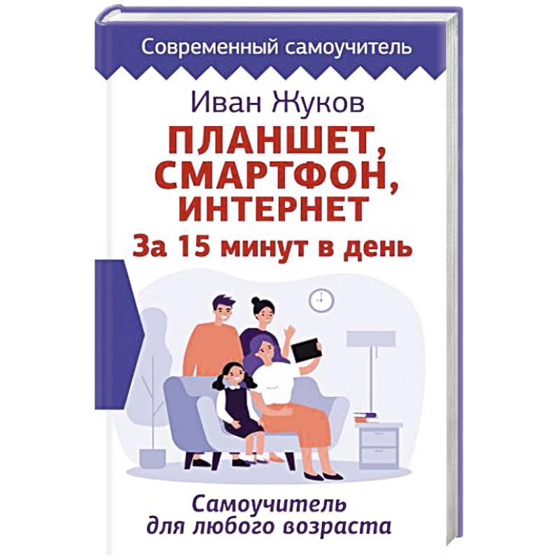 Планшет. Смартфон. Интернет. За 15 минут в день. Самоучитель для любого возраста