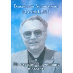 Владислав Леонидович Малькевич. На службе Отечеству и людям. Воспоминания и свидетельства коллег Владислав Леонидович Малькевич. На службе Отечеству и людям. Воспоминания и свидетельства коллег
