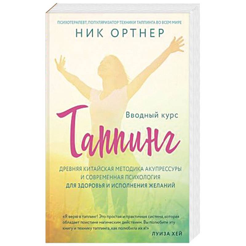 Таппинг. Древняя китайская методика акупрессуры и современная психология для здоровья и исполнения желаний Таппинг. Древняя китайская методика акупрессуры и современная психология для здоровья и исполнения желаний