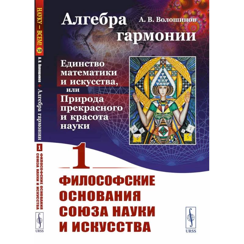 Алгебра гармонии. Единство математики и искусства, или Природа прекрасного и красота науки. Книга 1. Философские основания союза науки и искусства