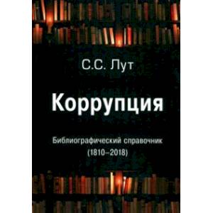 Коррупция. Библиографический справочник (1810-2018) Коррупция. Библиографический справочник (1810-2018)