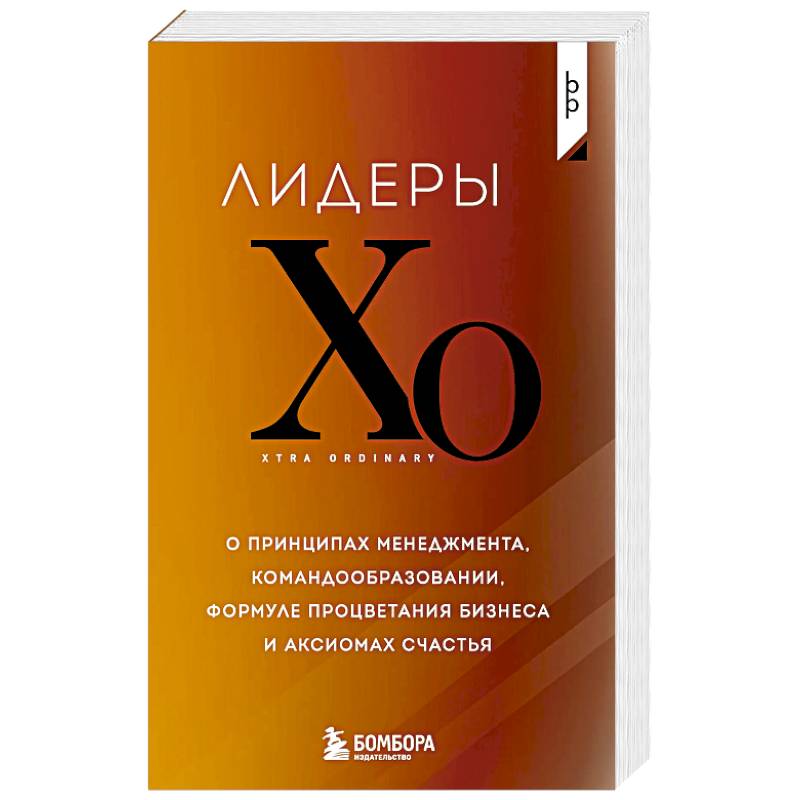 Лидеры ХО. О принципах менеджмента, командообразовании, формуле процветания бизнеса и аксиомах счастья
