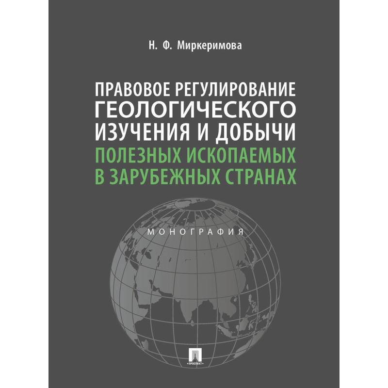 Правовое регулирование геологического изучения и добычи полезных ископаемых в зарубежных странах. Монография Правовое регулирование геологического изучения и добычи полезных ископаемых в зарубежных странах. Монография