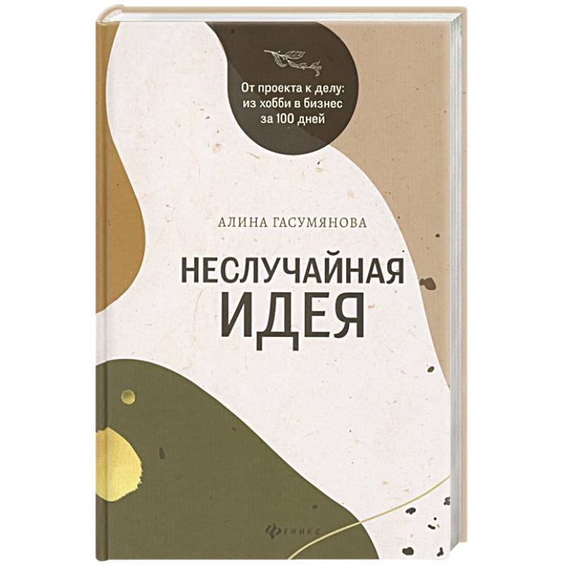 Неслучайная идея. От проекта к делу: Из хобби в бизнес за 100 дней
