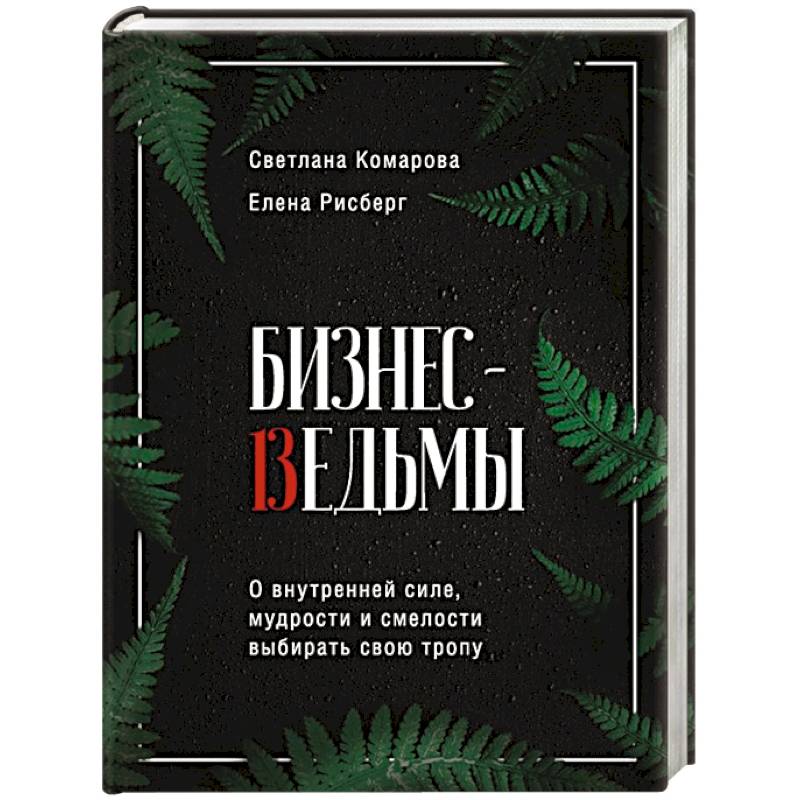 Бизнес-ведьмы. О внутренней силе, мудрости и смелости выбирать свою тропу Бизнес-ведьмы. О внутренней силе, мудрости и смелости выбирать свою тропу