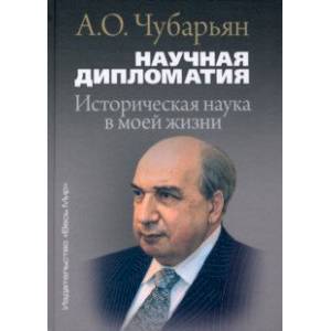 Научная дипломатия. Историческая наука в моей жизни Научная дипломатия. Историческая наука в моей жизни