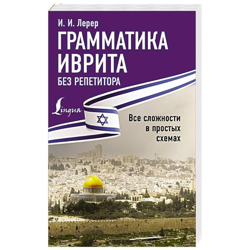 Грамматика иврита без репетитора. Все сложности в простых схемах Грамматика иврита без репетитора. Все сложности в простых схемах