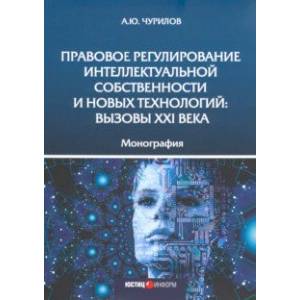Правовое регулирование интеллектуальной собственности и новых технологий. Вызовы XXI века Монография Правовое регулирование интеллектуальной собственности и новых технологий. Вызовы XXI века Монография