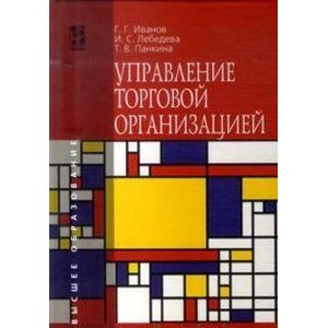 Управление торговой организацией: Учебник. Иванов Г.Г., Панкина Т.В., Лебедева И.С.