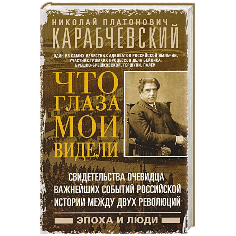 Что глаза мои видели. Свидетельства очевидца важнейших событий российской истории между двух революций