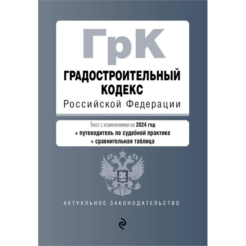 Градостроительный кодекс РФ. В ред. на 2024 с табл. изм. и указ. суд. практ. / ГрК РФ Градостроительный кодекс РФ. В ред. на 2024 с табл. изм. и указ. суд. практ. / ГрК РФ
