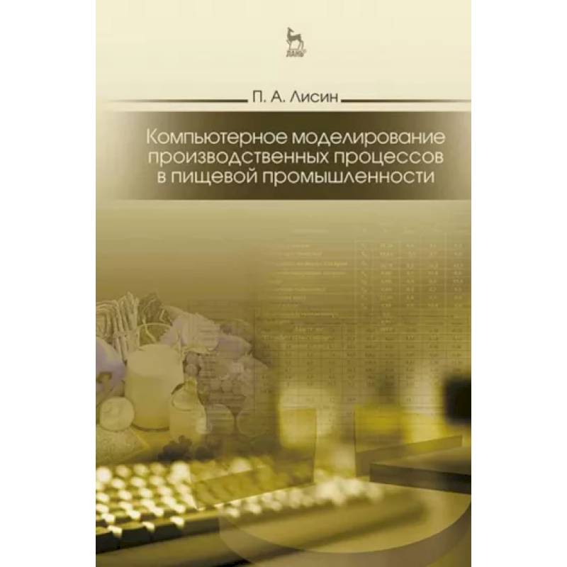 Компьютерное моделирование производственных процессов в пищевой промышленности. Учебное пособие Компьютерное моделирование производственных процессов в пищевой промышленности. Учебное пособие