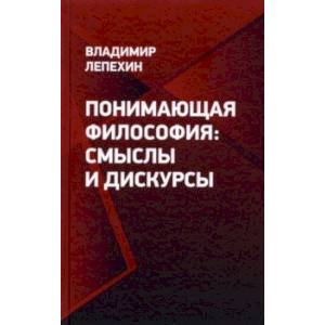 Понимающая философия. Смыслы и дискурсы Понимающая философия. Смыслы и дискурсы