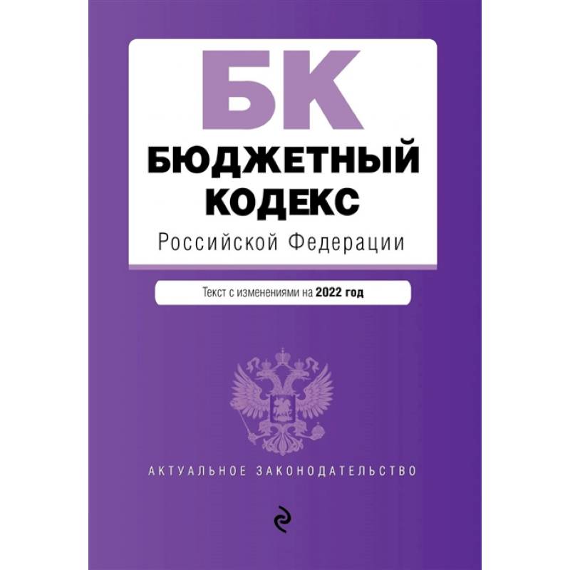 Бюджетный кодекс Российской Федерации. Текст с изменениями на 2022 год Бюджетный кодекс Российской Федерации. Текст с изменениями на 2022 год