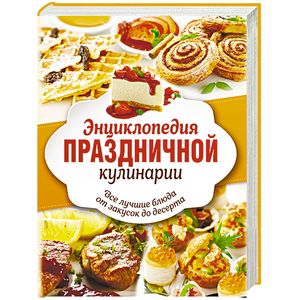Энциклопедия праздничной кулинарии. Все лучшие блюда от закусок до десерта. Комплект из 3-х книг