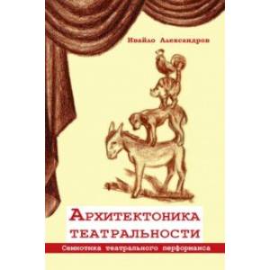 Архитектоника театральности. Семиотика театрального перформанса Архитектоника театральности. Семиотика театрального перформанса