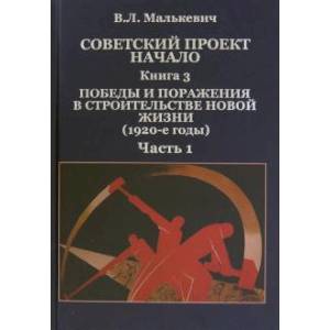 Советский проект. Начало. В 3 кн. Книга 3. Победы и поражения в строительстве новой жизни. В 2-х часть 1
