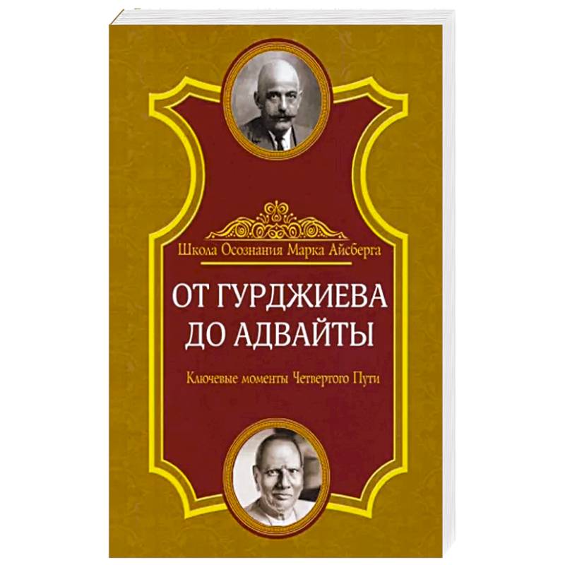 От Гурджиева до Адвайты. Ключевые моменты Четвертого Пути От Гурджиева до Адвайты. Ключевые моменты Четвертого Пути