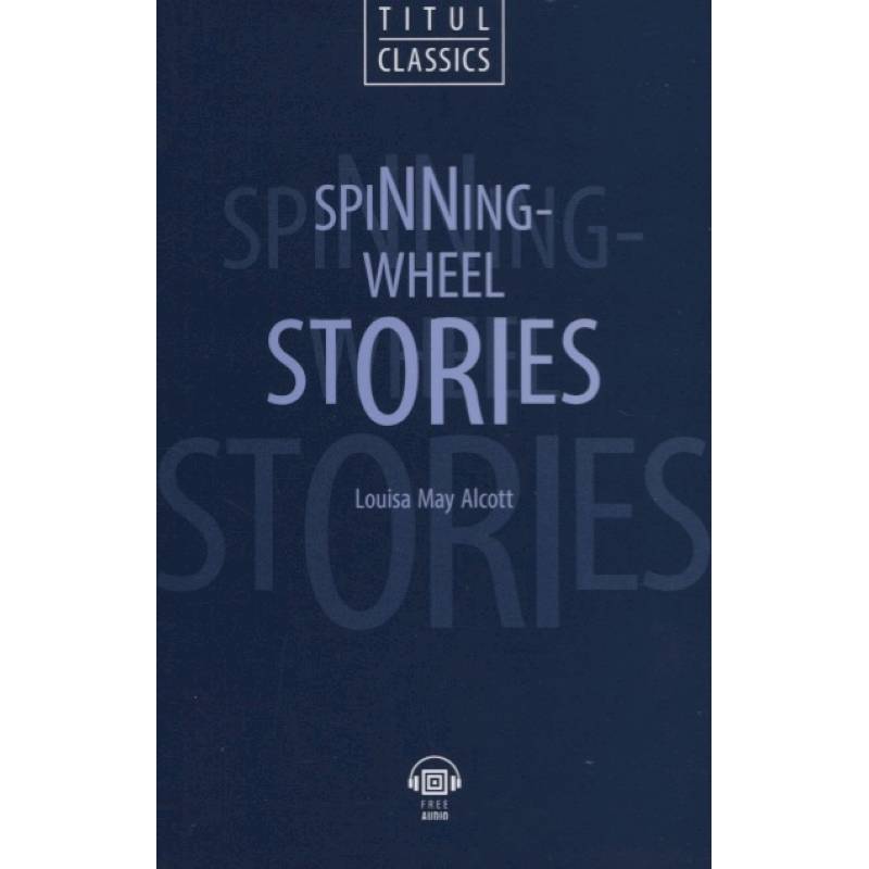 Spinning-Wheel Stories. Рассказы у прялки: книга для чтения на английском языке Spinning-Wheel Stories. Рассказы у прялки: книга для чтения на английском языке