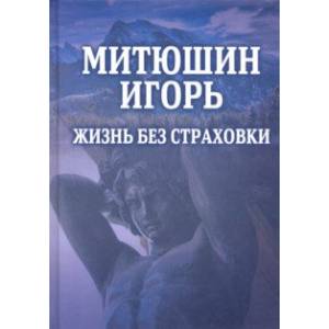Митюшин Игорь. Жизнь без страховки