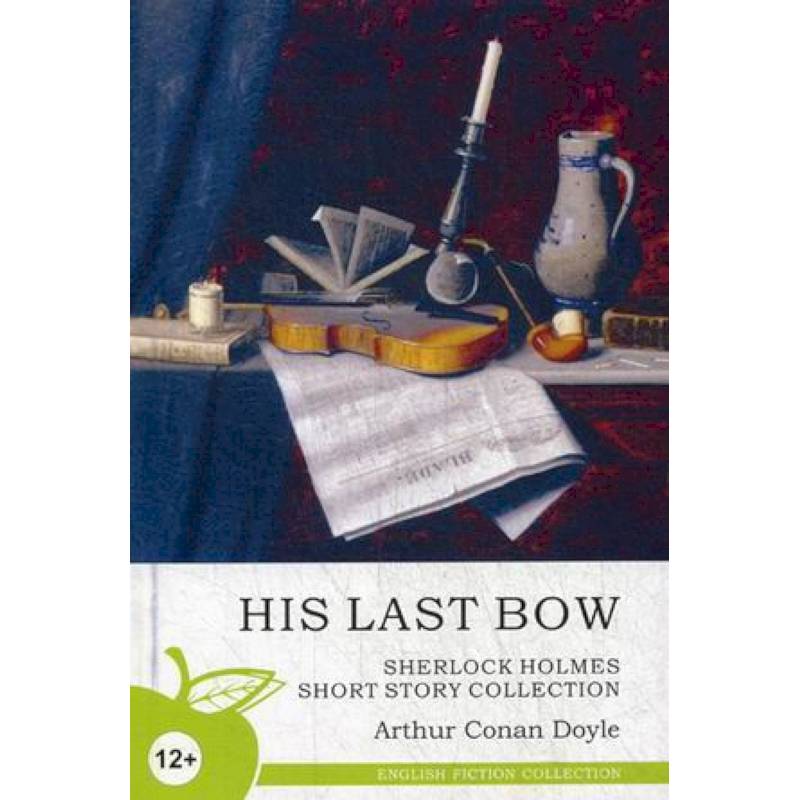 His Last Bow. Sherlock Holmes Short Story Collection His Last Bow. Sherlock Holmes Short Story Collection