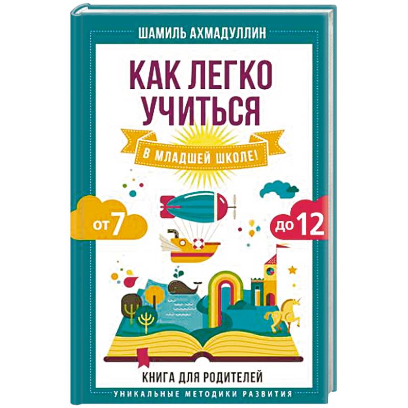 Как легко учиться в младшей школе! От 7 до 12. Книга для родителей Как легко учиться в младшей школе! От 7 до 12. Книга для родителей