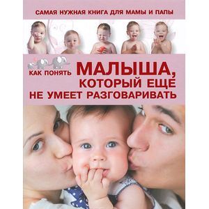 Самая нужная книга для мамы и папы. Как понять малыша, который еще не умеет разговаривать