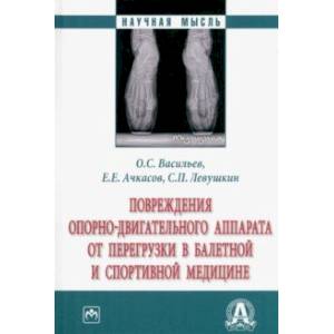 Повреждения опорно-двигательного аппарата от перегрузки в балетной и спортивной медицине. Монография Повреждения опорно-двигательного аппарата от перегрузки в балетной и спортивной медицине. Монография