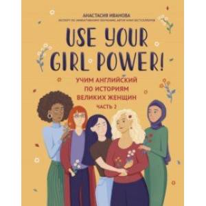 Use your Girl Power! Учим английский по историям великих женщин. Часть 2 Use your Girl Power! Учим английский по историям великих женщин. Часть 2