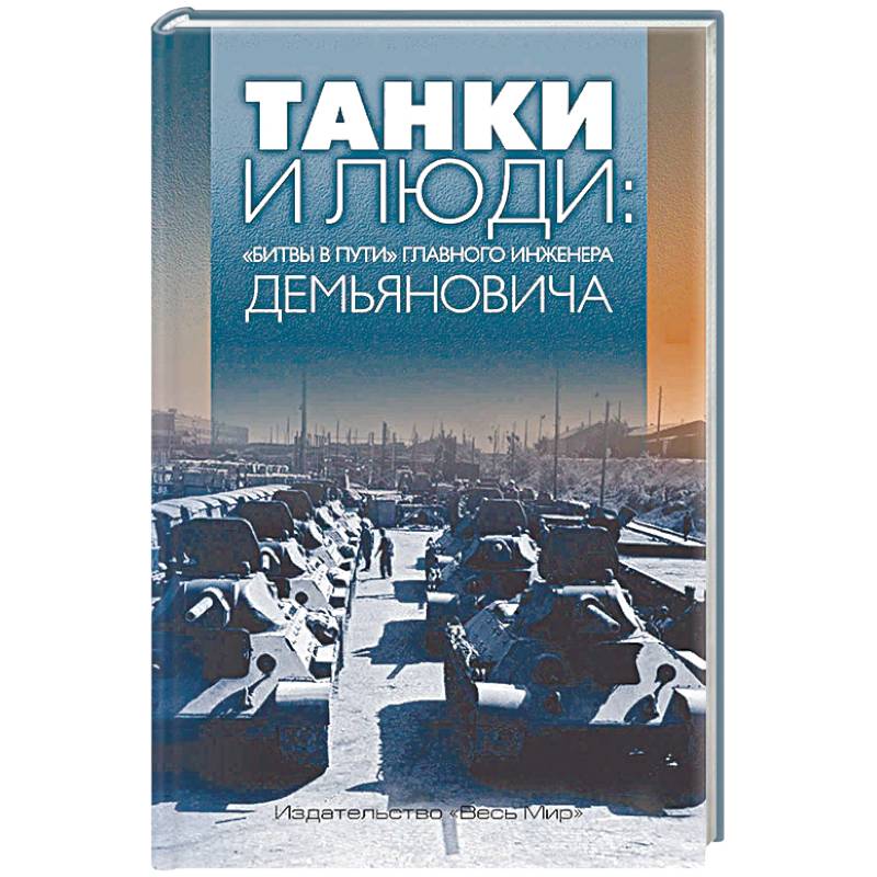 Танки и люди: «битвы в пути» главного инженера Демьяновича Танки и люди: «битвы в пути» главного инженера Демьяновича