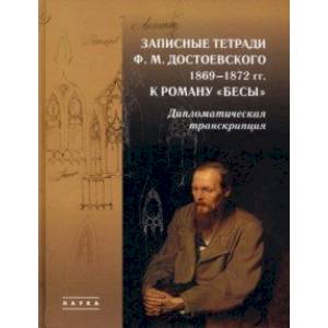 Записные тетради Ф. М. Достоевского 1869-1872 гг. к роману 'Бесы'. Дипломатическая транскрипция