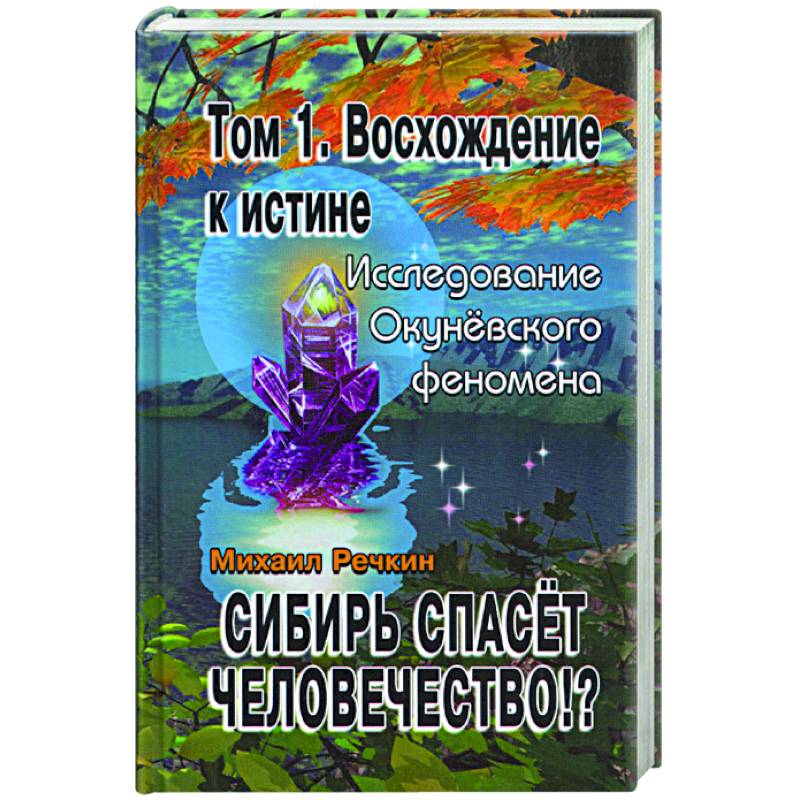Сибирь спасет человечество!? Том 1. Восхождение к истине