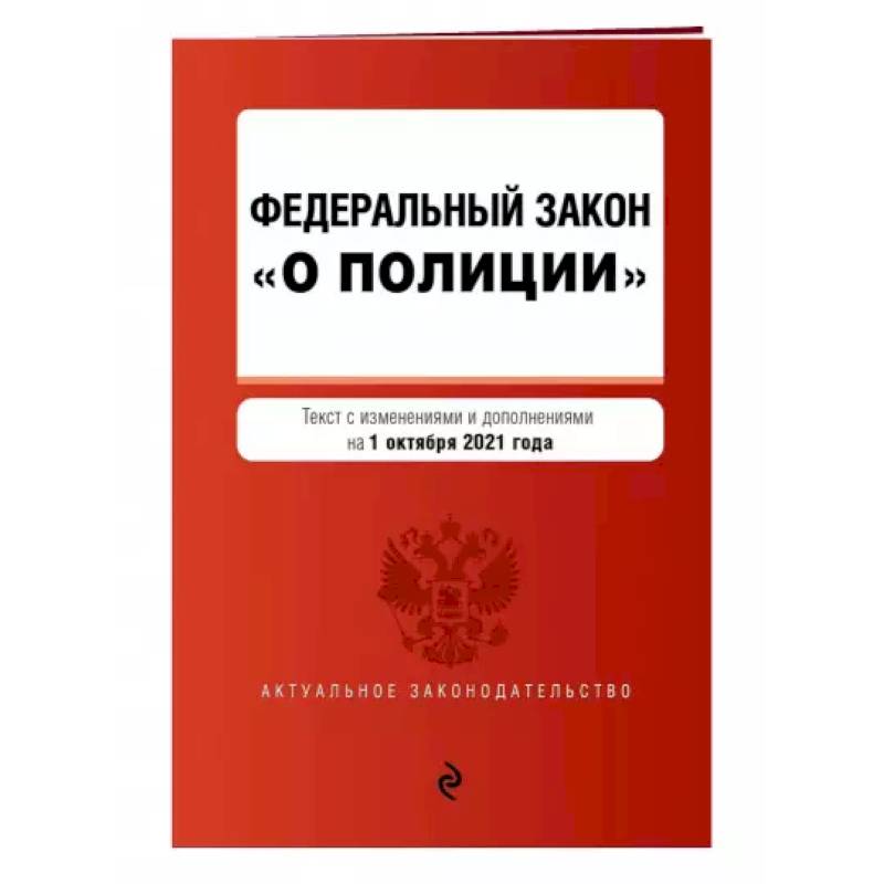 Федеральный закон 'О полиции'. Текст с последними изменениями на 1 октября 2021 года