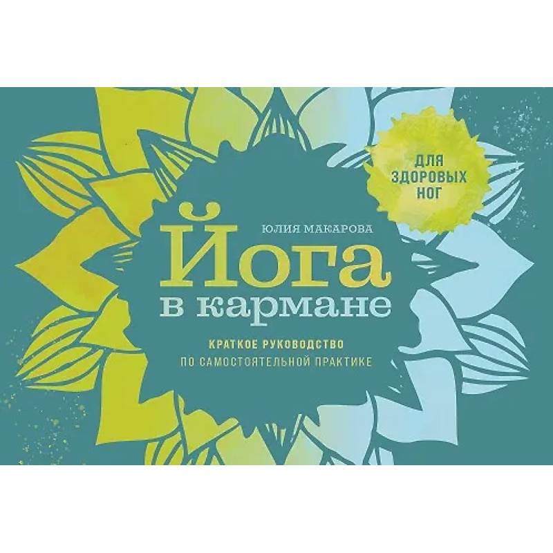 Йога в кармане: Краткое руководство по самостоятельной практике для здоровых ног