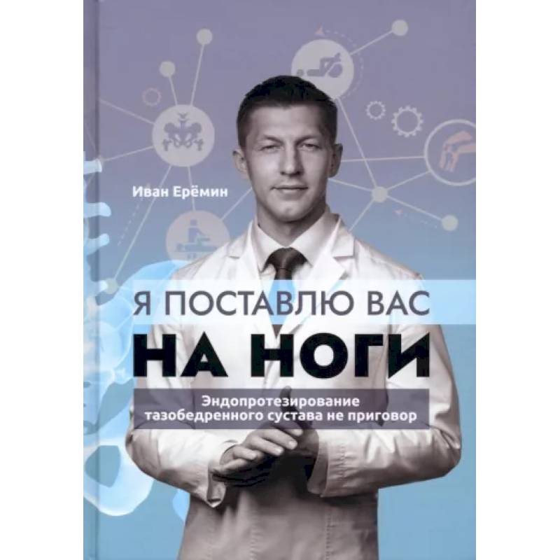 Я поставлю вас на ноги. Эндопротезирование тазобедренного сустава не приговор Я поставлю вас на ноги. Эндопротезирование тазобедренного сустава не приговор